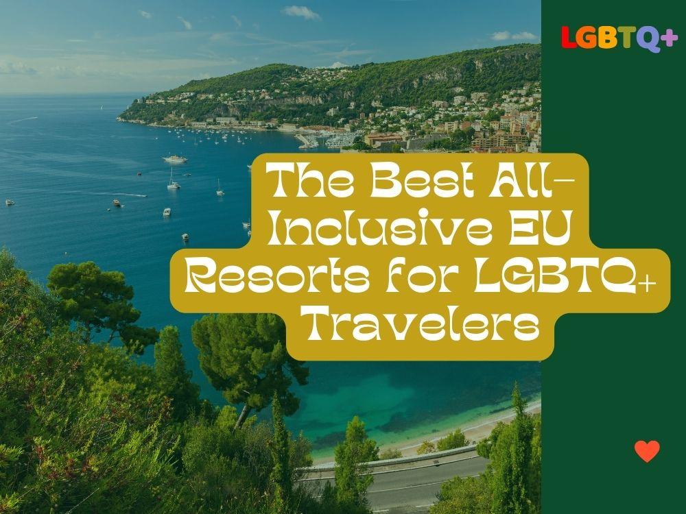 The Best All-Inclusive EU Resorts for LGBTQ+ Travelers